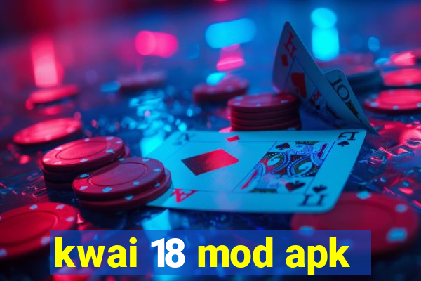 kwai 18 mod apk